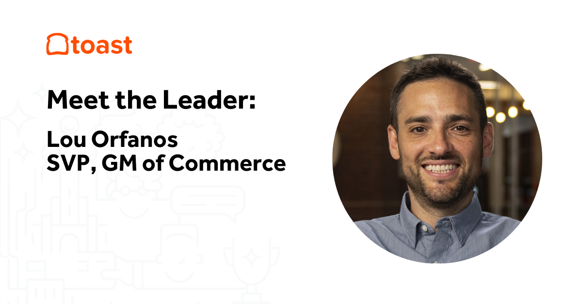 Meet the Leader: Lou Orfanos, SVP, GM of Commerce - Toast Careers